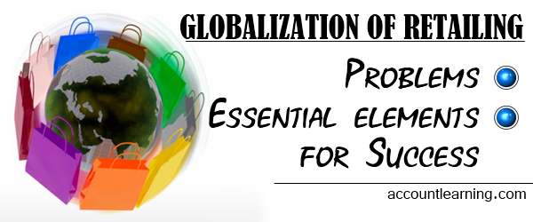 Globalization of retailing - Problems, Essential elements for success