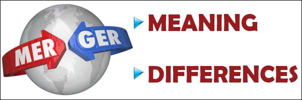 Merger - Meaning and Differences