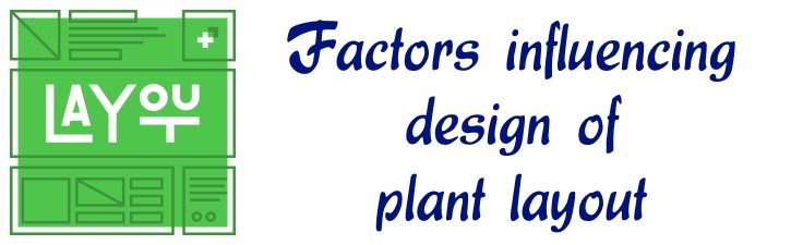 Factors influencing design of plant layout