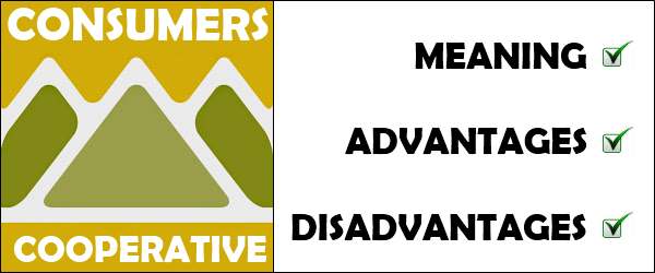 Consumers cooperative - Meaning, Advantages, Disadvantages