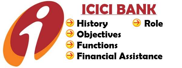 ICICI Bank - History, Objectives, Functions, Financial Assistance, Roles
