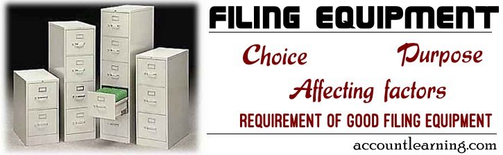 Filing Equipment - Choice, Purpose, Affecting factors, Requirement of good filing equipment