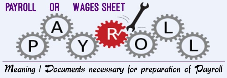Payroll - Meaning,  Documents necessary for preparation