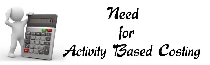Need for Activity Based Costing