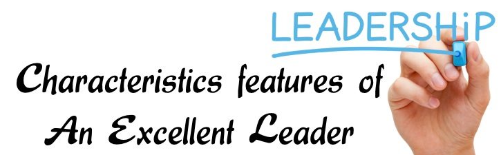 Characteristics features of an excellent leader