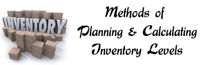 Methods of Planning and Calculating Inventory Levels
