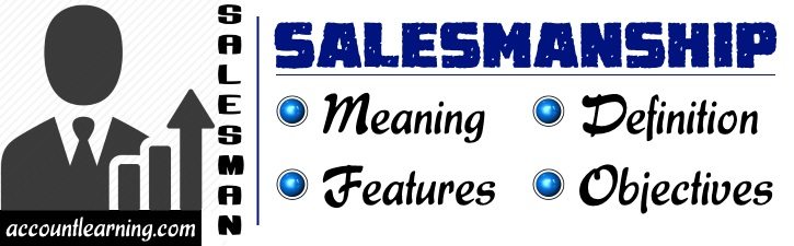 Salesmanship - Meaning, definition, features, objectives