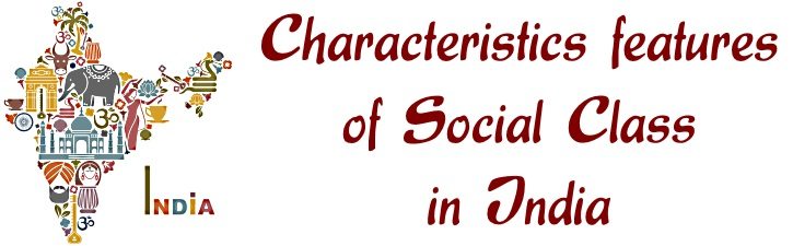 Characteristics features of Social Class in India