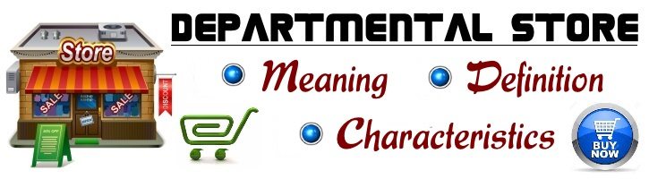 Departmental Store - Meaning, definition, characteristics