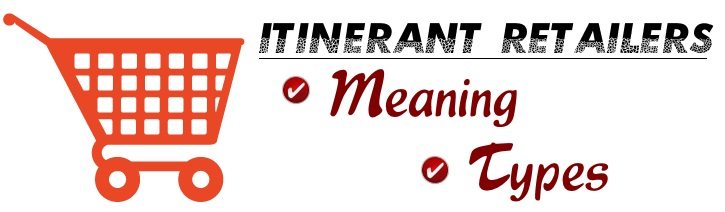 Itinerant Retailers - Meaning, Types