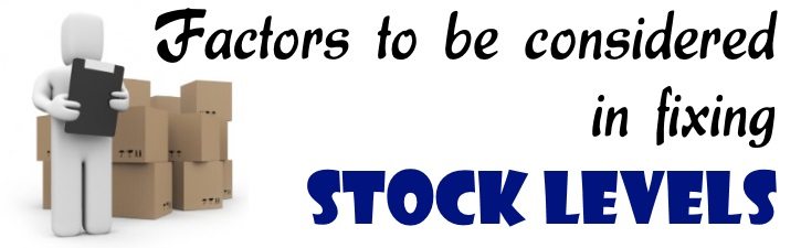 Factors to be considered in fixing Stock Levels