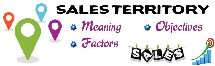 Sales Territory - Meaning, Objectives, Determining factors