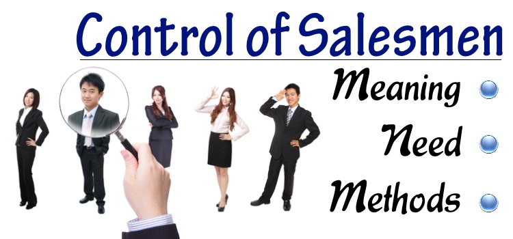 Control of Salesmen - Meaning, Need, Methods