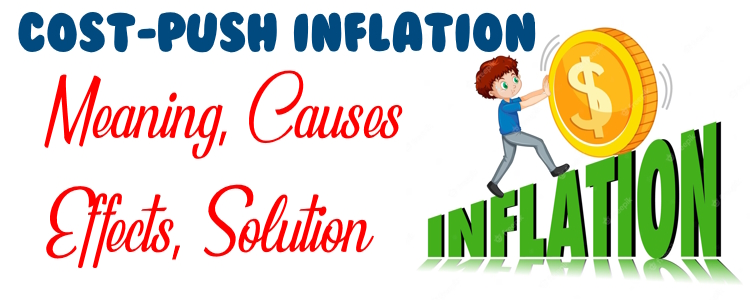 Cost -Push Inflation - Meaning, Causes, Effects, Solution
