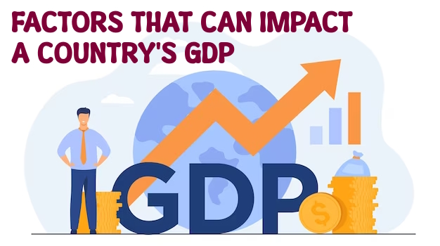 Factors that can impact a country's GDP