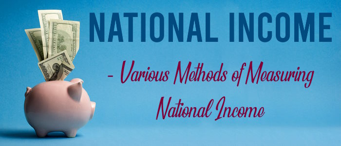 National Income - Various methods of measuring national income