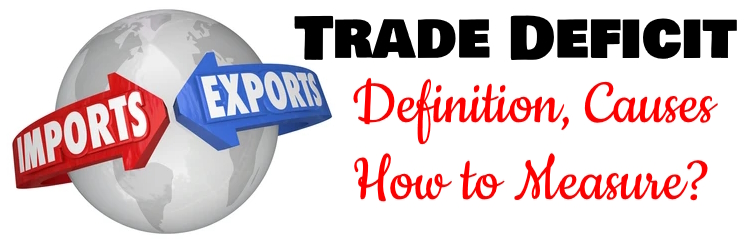 Trade Deficit - Definition, Causes, How to Measure