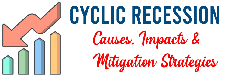 Cyclical Recessions - Causes, Impacts, and Mitigation Strategies