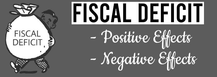 Fiscal Deficit - Positive and Negative Effects