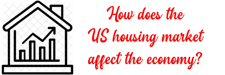 How does the US housing market affect the economy?