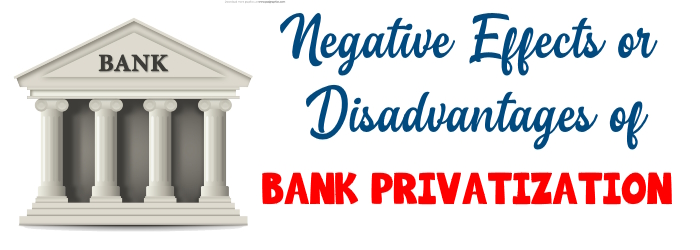 Negative Effects or Disadvantages of Bank Privatization