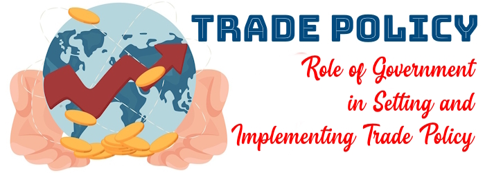 Role of Government in Setting and Implementing Trade Policy