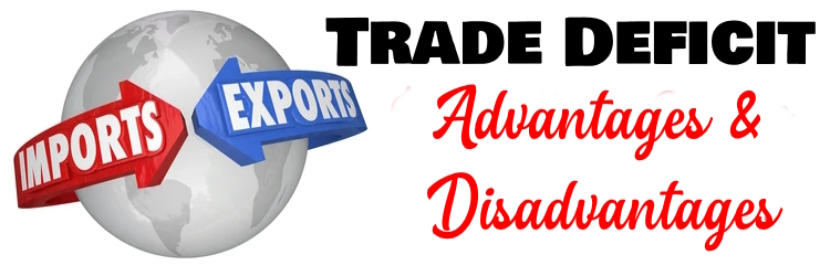 Trade Deficit - Advantages and Disadvantages