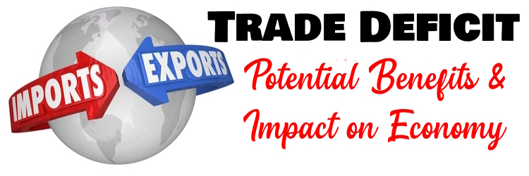 Trade Deficit - Potential Benefits and Impact on Economy