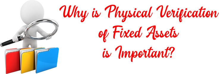 Why is physical verification of fixed assets is important