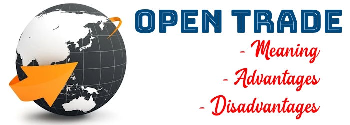 Open trade - Meaning, Advantages, Disadvantages